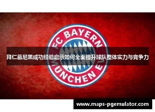 拜仁慕尼黑成功经验启示如何全面提升球队整体实力与竞争力