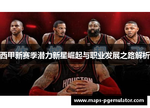 西甲新赛季潜力新星崛起与职业发展之路解析