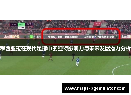 穆西亚拉在现代足球中的独特影响力与未来发展潜力分析