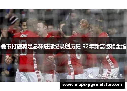 曼市打破英足总杯进球纪录创历史 92年新高惊艳全场