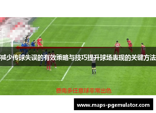减少传球失误的有效策略与技巧提升球场表现的关键方法