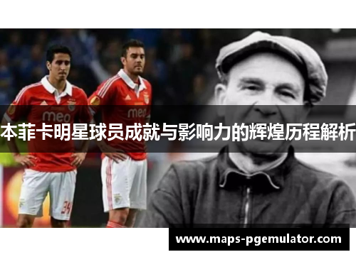 本菲卡明星球员成就与影响力的辉煌历程解析