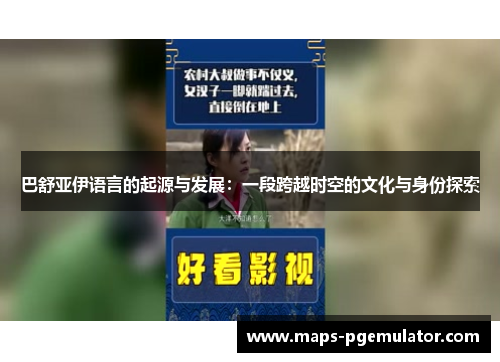 巴舒亚伊语言的起源与发展:一段跨越时空的文化与身份探索 巴舒亚伊语言的起源与发展:一段跨越时空的文化与身份探索
