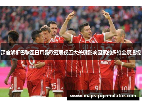 深度解析巴黎圣日耳曼欧冠表现五大关键影响因素的多维全景透视