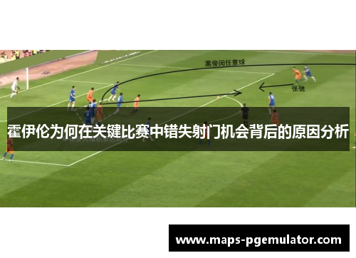 霍伊伦为何在关键比赛中错失射门机会背后的原因分析