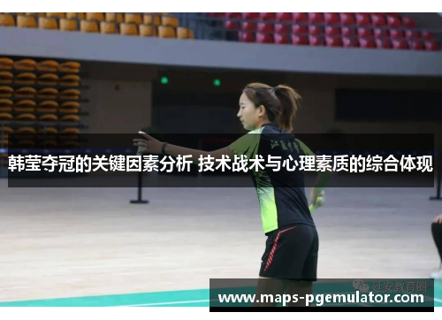 韩莹夺冠的关键因素分析 技术战术与心理素质的综合体现