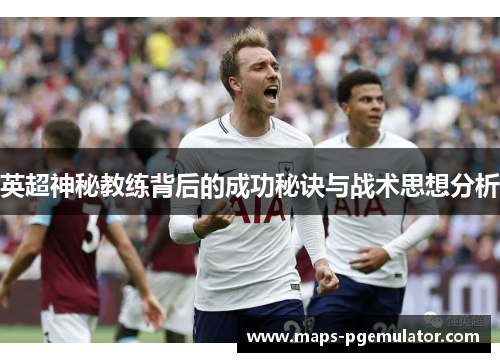 英超神秘教练背后的成功秘诀与战术思想分析