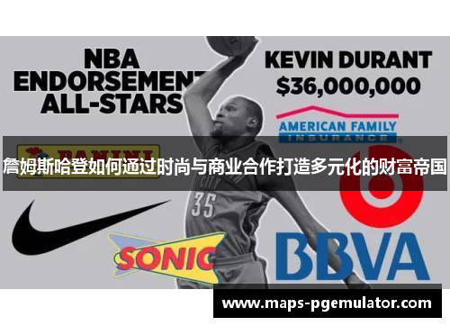 詹姆斯哈登如何通过时尚与商业合作打造多元化的财富帝国